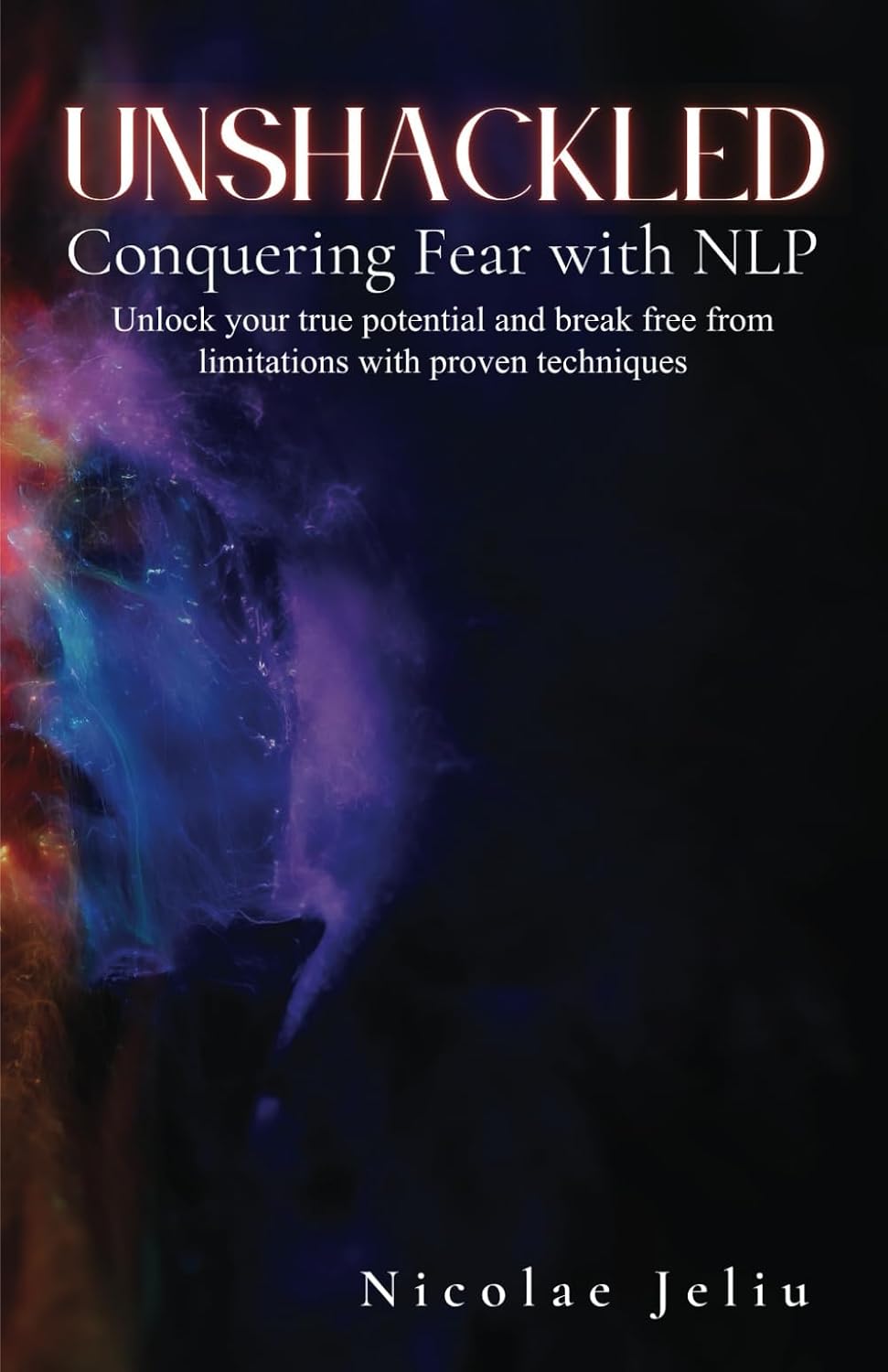 Coperta cărții Unshackled: Conquering Fear with NLP de Nicolae Jeliu